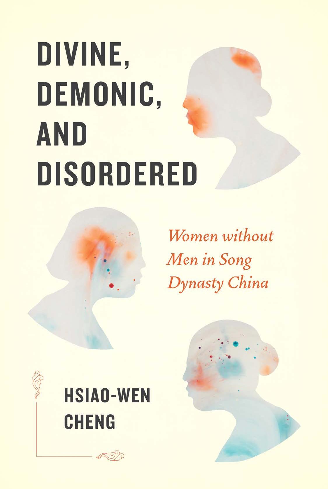 Divine, Demonic, and Disordered: Women Without Men in Song Dynasty China by Hsiao-wen Cheng