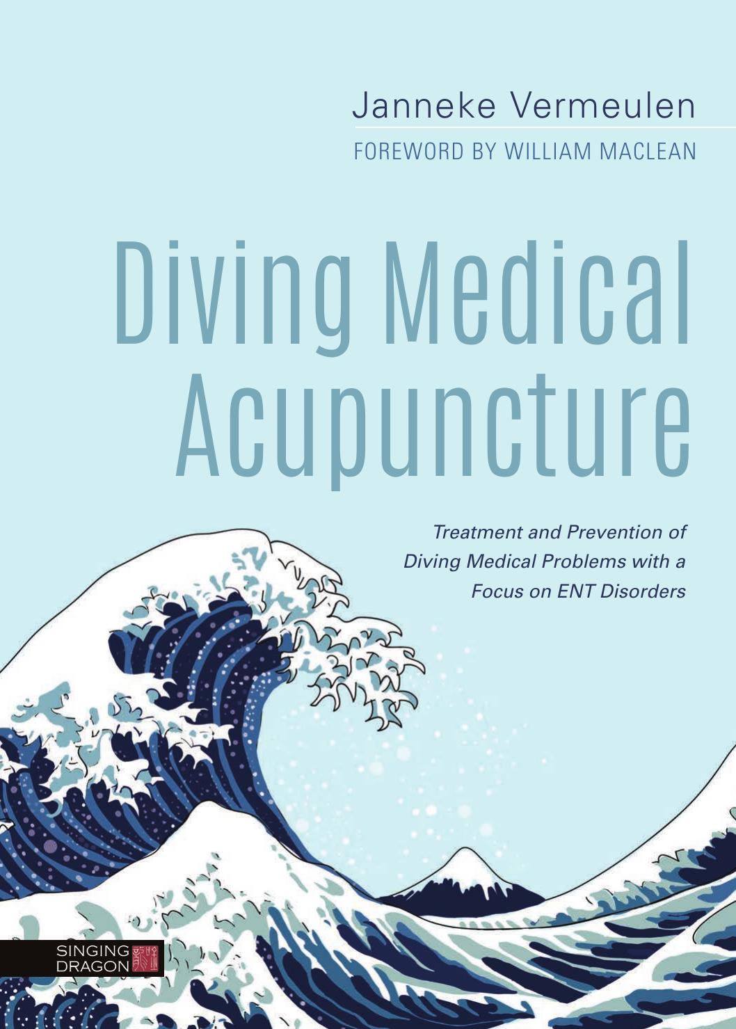 Diving Medical Acupuncture: Treatment and Prevention of Diving Medical Problems with a Focus on ENT Disorders by Janneke Vermeulen