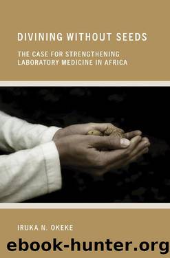Divining Without Seeds: The Case for Strengthening Laboratory Medicine in Africa by Iruka N. Okeke