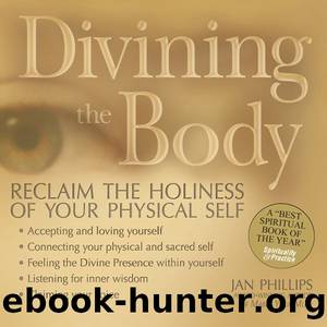 Divining the Body: Reclaim the Holiness of Your Physical Self by Jan Phillips
