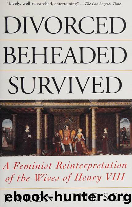 Divorced, Beheaded, Survived: A Feminist Reinterpretation of the Wives of Henry VIII by Karen Lindsey