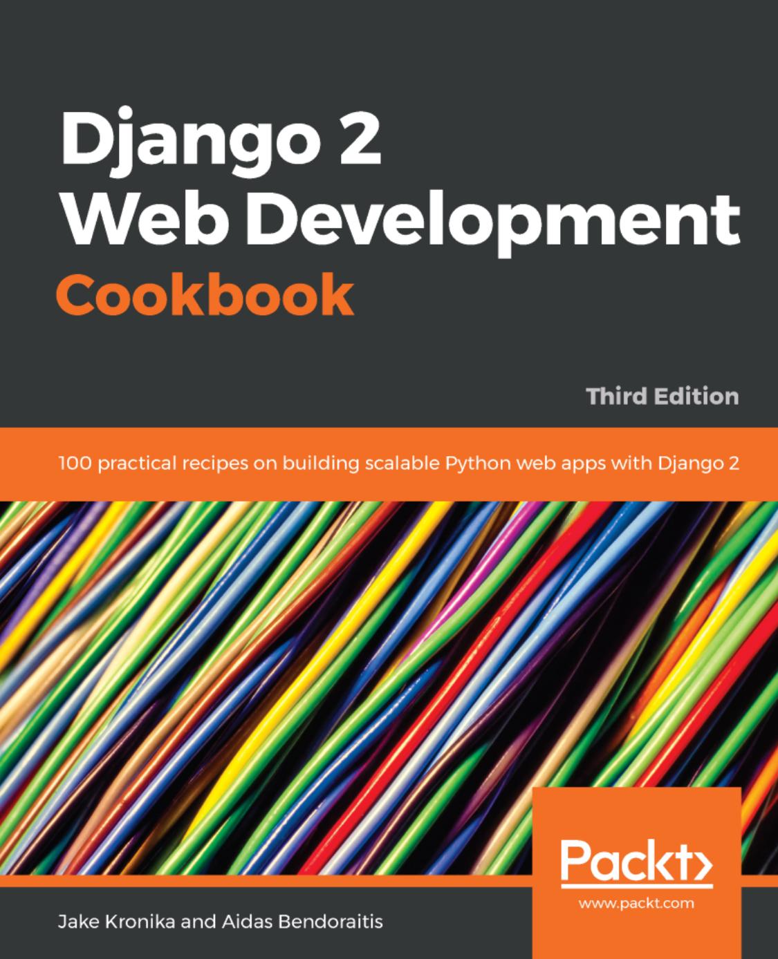 Django 2 Web Development Cookbook: 100 practical recipes on building scalable Python web apps with Django 2 by Jake Kronika Aidas Bendoraitis