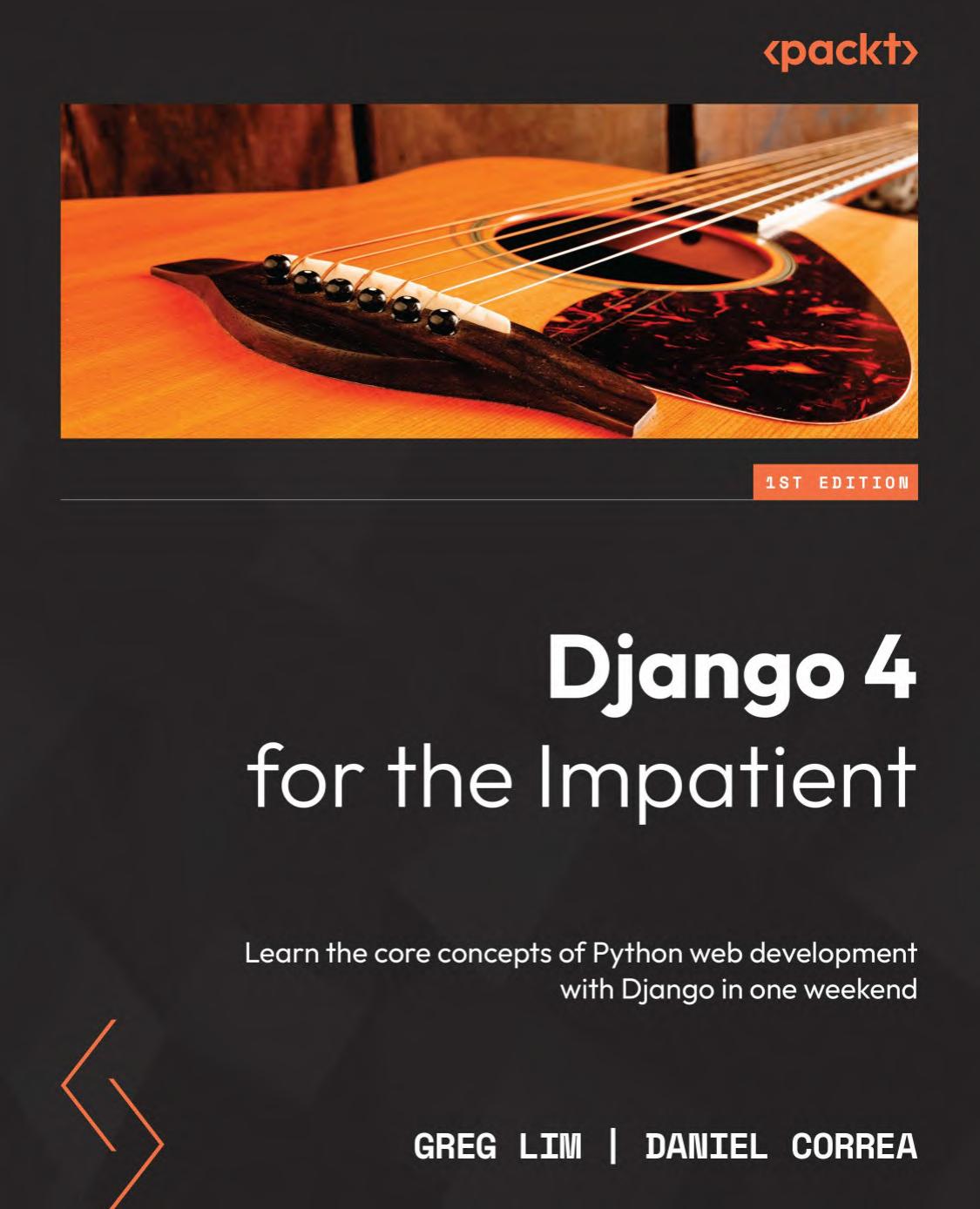 Django 4 for the Impatient. Learn the core concepts of Python web development with Django in one weekend by G. Lim D. Correa