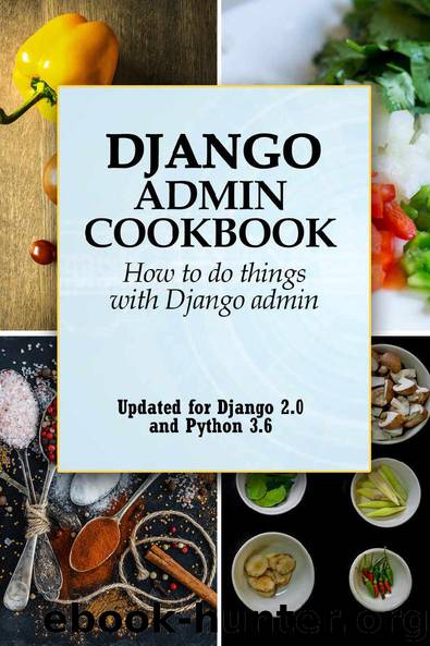 Django Admin Cookbook: How to do things with Django Admin by Shabda Raaj