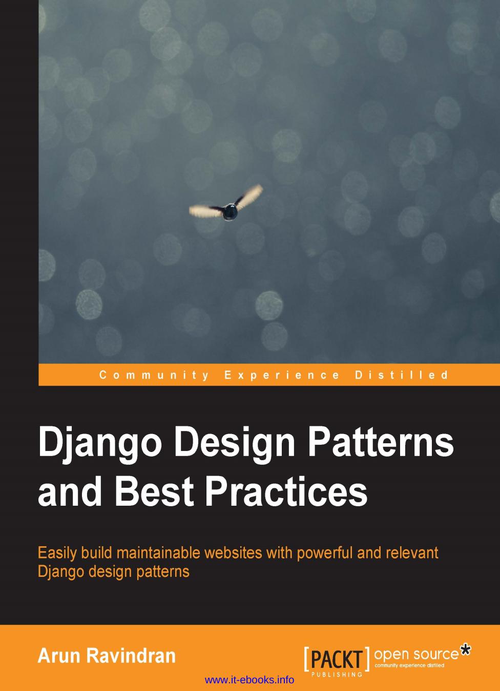 Django Design Patterns and Best Practices: Easily build maintainable websites with powerful and relevant Django design patterns by Arun Ravindran
