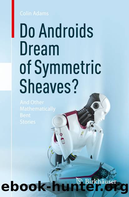 Do Androids Dream of Symmetric Sheaves?: And Other Mathematically Bent Stories by Colin Adams
