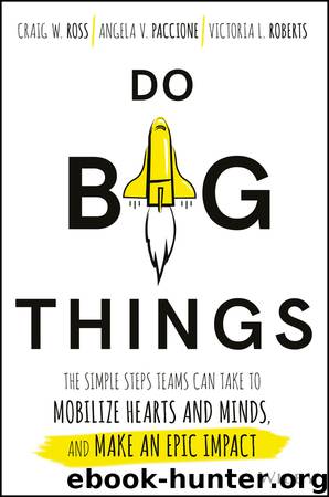 Do Big Things : The Simple Steps Teams Can Take to Mobilize Hearts and Minds, and Make an Epic Impact by Craig W. Ross & Angela V. Paccione & Victoria L. Roberts