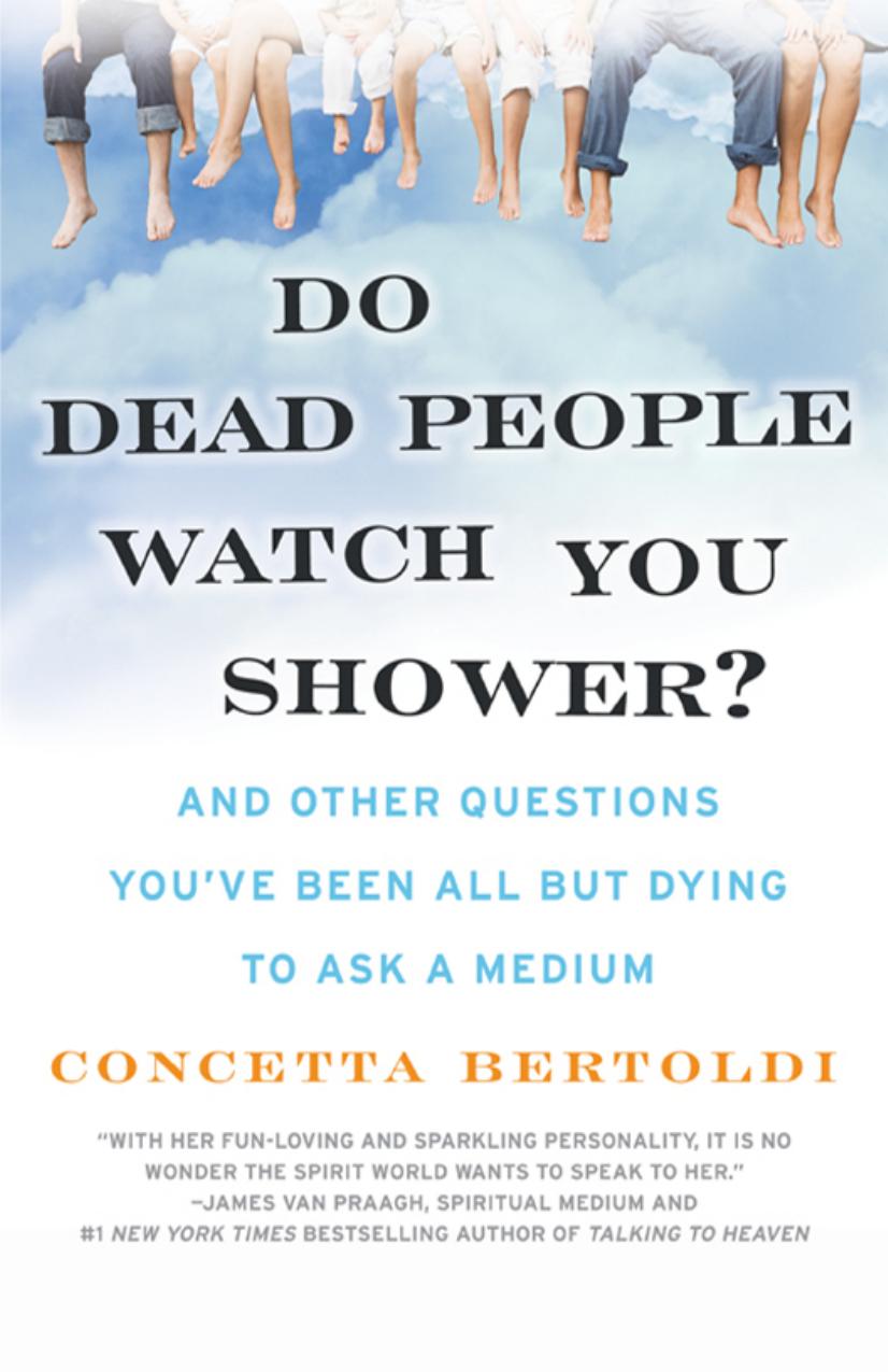 Do Dead People Watch You Shower?: And Other Questions You've Been All but Dying to Ask a Medium by Concetta Bertoldi