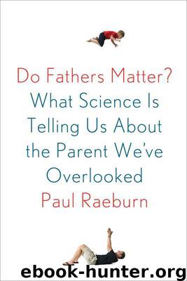 Do Fathers Matter?: What Science Is Telling Us About the Parent We've Overlooked by Paul Raeburn