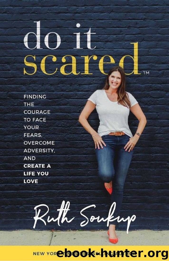 Do It Scared: Finding the Courage to Face Your Fears, Overcome Adversity, and Create a Life You Love by Ruth Soukup