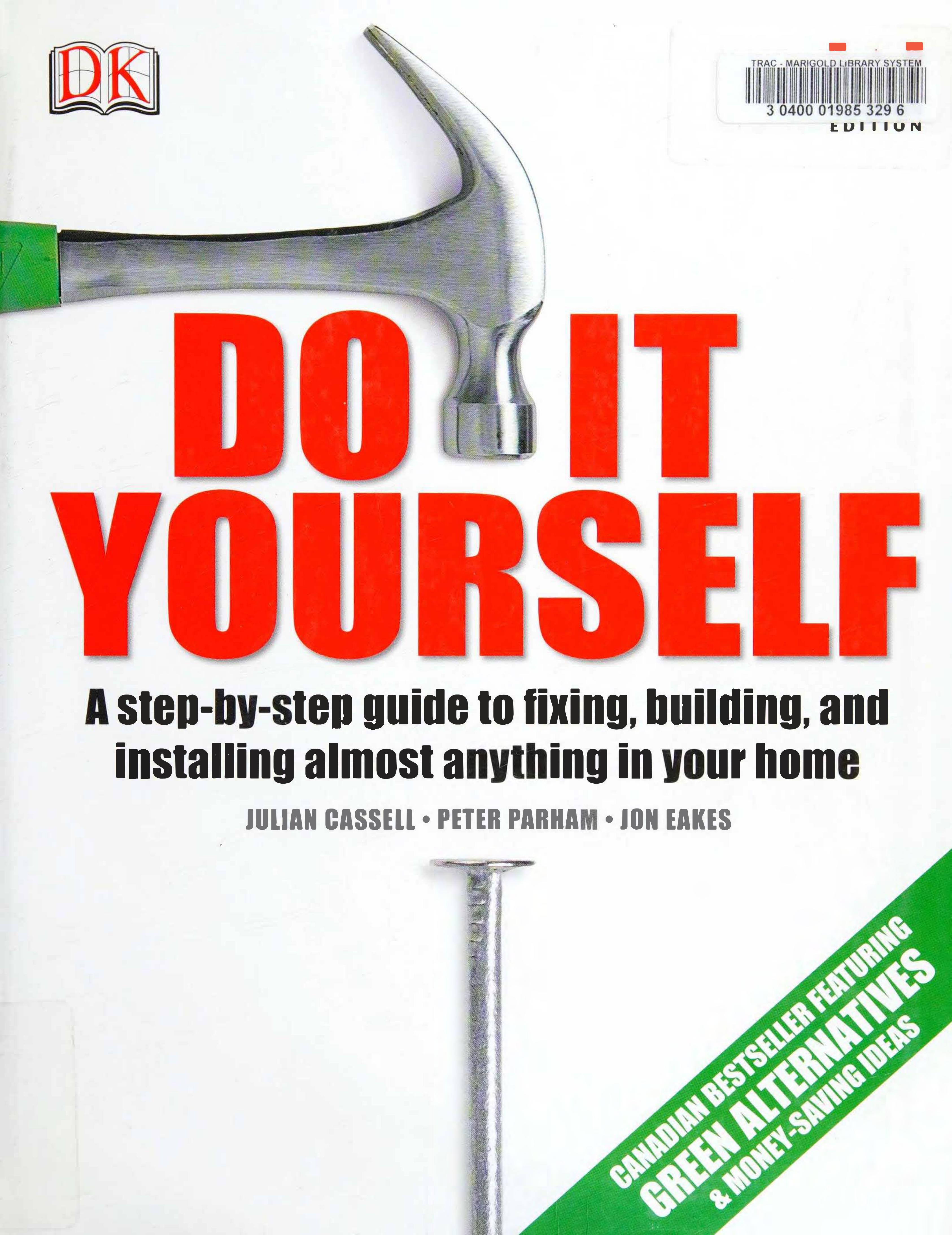 Do It Yourself: A step-by-step guide to fixing, building, and installing almost anything in your home by Julian Cassell Peter Parham Jon Eakes