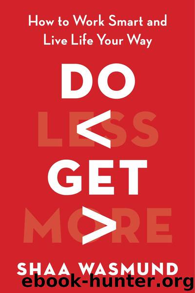 Do Less, Get More: How to Work Smart and Live Life Your Way by Shaa Wasmund