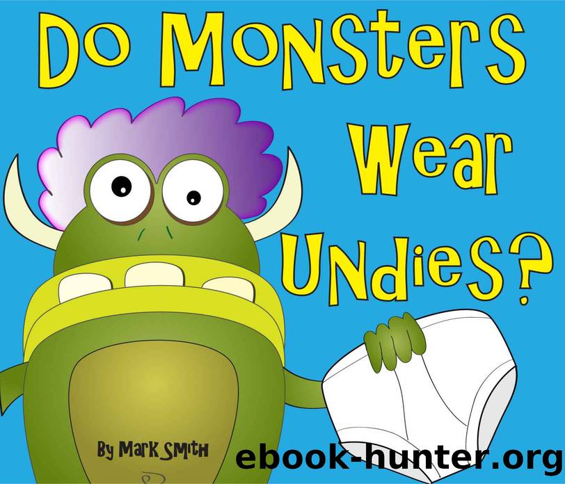 Do Monsters Wear Undies? - A Rhyming Children's Picture Book ( Fun Ebooks For Kids ) by Mark Smith
