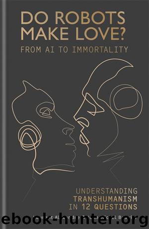 Do Robots Make Love?: From AI to Immortality – Understanding Transhumanism in 12 Questions by Laurent Alexandre & Jean-Michel Besnier