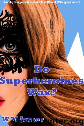 Do Superheroines Wax?: Lady Superb and the Mad Magician 1 by W M James