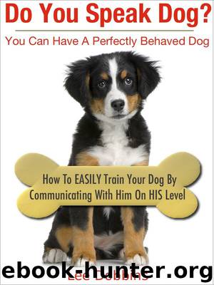 Do You Speak Dog? How to Easily Train Your Dog By Communicating With Him On HIS Level by Lee Dobbins