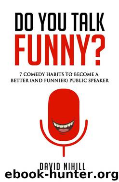 Do You Talk Funny? 7 Comedy Habits to Become a Better (and Funnier) Public Speaker by David Nihill