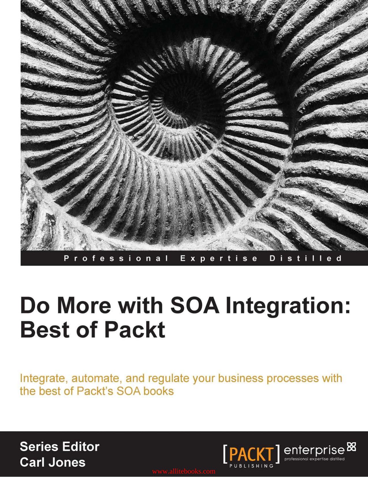 Do more with SOA Integration Best of Packt: Integrate, automate, and regulate your business processes with the best of Packt's SOA books by Unknown