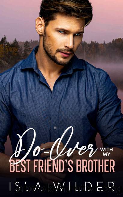 Do-Over With My Best Friend's Brother: A Small Town Friends To Lovers Romance by Isla Wilder