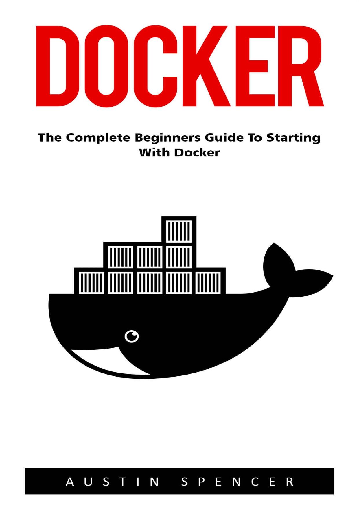 Docker The Complete Beginners Guide to Starting with Docker by Austin Spencer