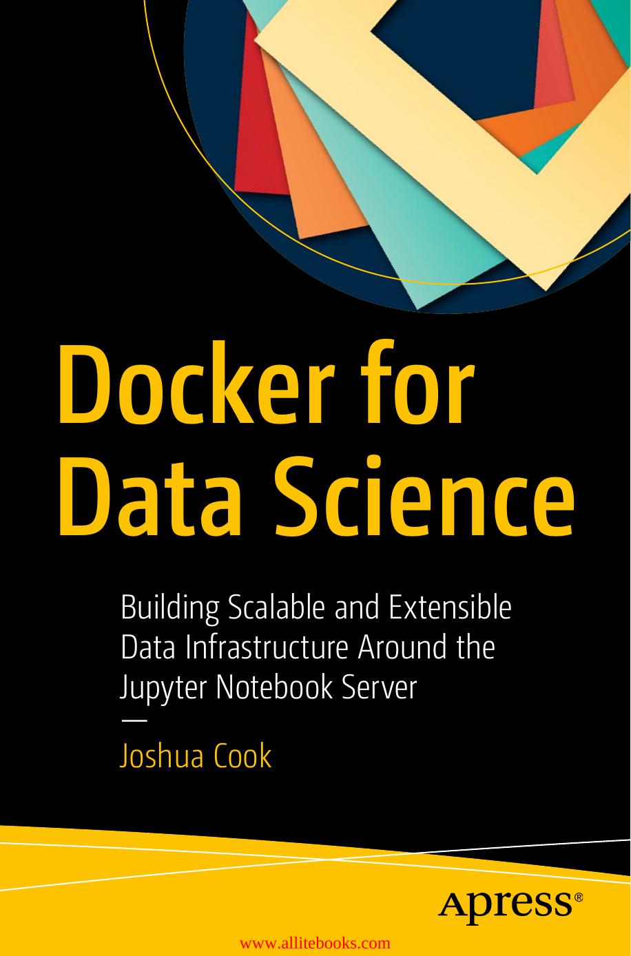 Docker for Data Science: Building Scalable and Extensible Data Infrastructure Around the Jupyter Notebook Server by Joshua Cook