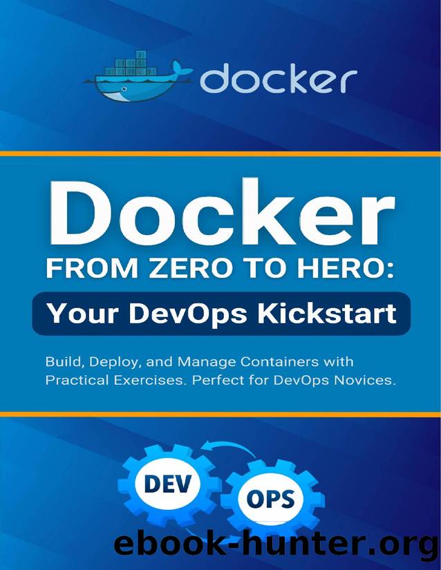 Docker from Zero to Hero: Your DevOps Kickstart: Build, Deploy, and Manage Containers with Practical Exercises. Perfect for DevOps Novices by Parvin R