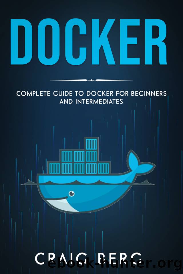 Docker: Complete Guide To Docker For Beginners And Intermediates: (Code tutorials Book 6) by Berg Craig