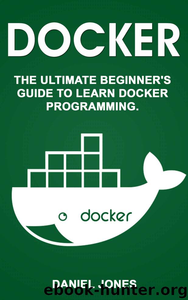 Docker: The Ultimate Beginner's Guide to Learn Docker Programming by Daniel Jones