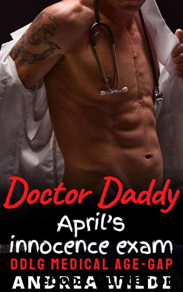 Doctor Daddy - April's Innocence Exam: DDlg Medical Age-Gap (Sexy Doctor Daddies Give Medical Exams) by Wilde Andrea