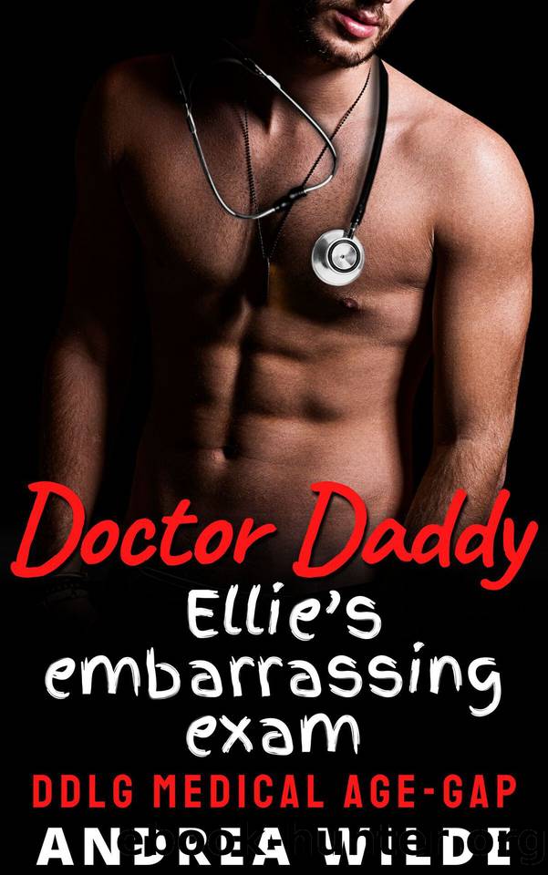 Doctor Daddy - Ellie's Embarrassing Exam : DDlg Medical Age Gap (Sexy Doctor Daddies Give Medical Exams) by Wilde Andrea
