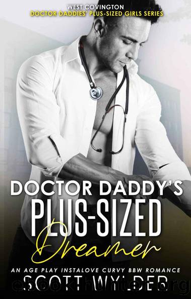 Doctor Daddy's Plus-Sized Dreamer: An Age Play Instalove Curvy BBW Romance (West Covington Doctor Daddies' Plus-Sized Girls Book 1) by Scott Wylder