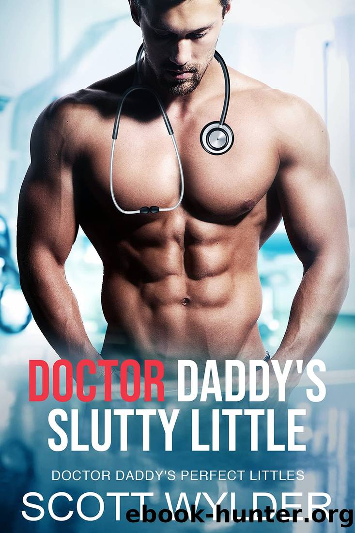 Doctor Daddy's Slutty Little: An Age Play, DDlg, Instalove, Standalone, Romance (Doctor Daddy's Perfect Littles Book 2) by Scott Wylder