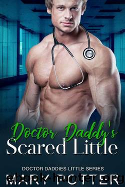 Doctor Daddyâs Scared Little: An Age Play, DDlg, Instalove, Standalone, Romance (Doctor Daddies Little Series Book 5) by Mary Potter