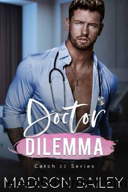 Doctor Dilemma : A Grumpy Next Door Neighbor Romance (Catch-22) by Madison Bailey