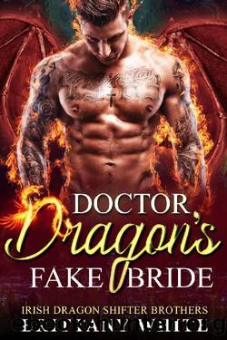 Doctor Dragon's Fake Bride (Irish Dragon Shifter Brothers Book 2) by Brittany White