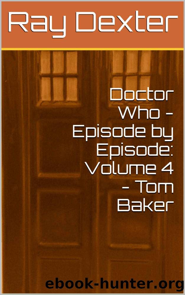 Doctor Who - Episode by Episode: Volume 4 - Tom Baker by Ray Dexter