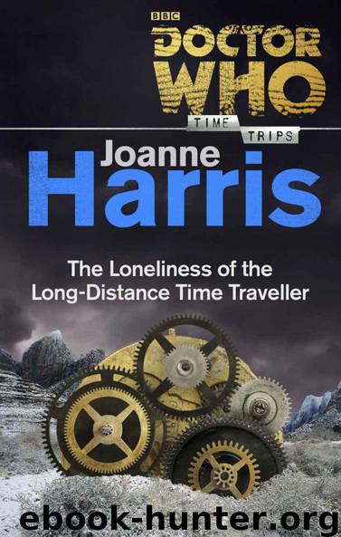 Doctor Who: The Loneliness of the Long-Distance Time Traveller (Time Trips) by Joanne Harris