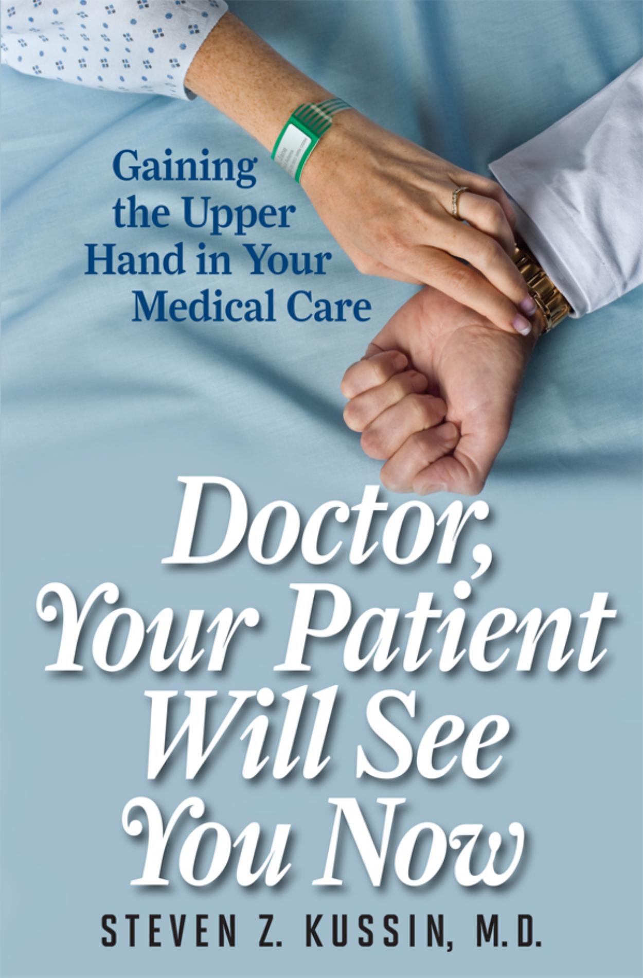 Doctor, your patient will see you now: gaining the upper hand in your medical care by Kussin Steven Z