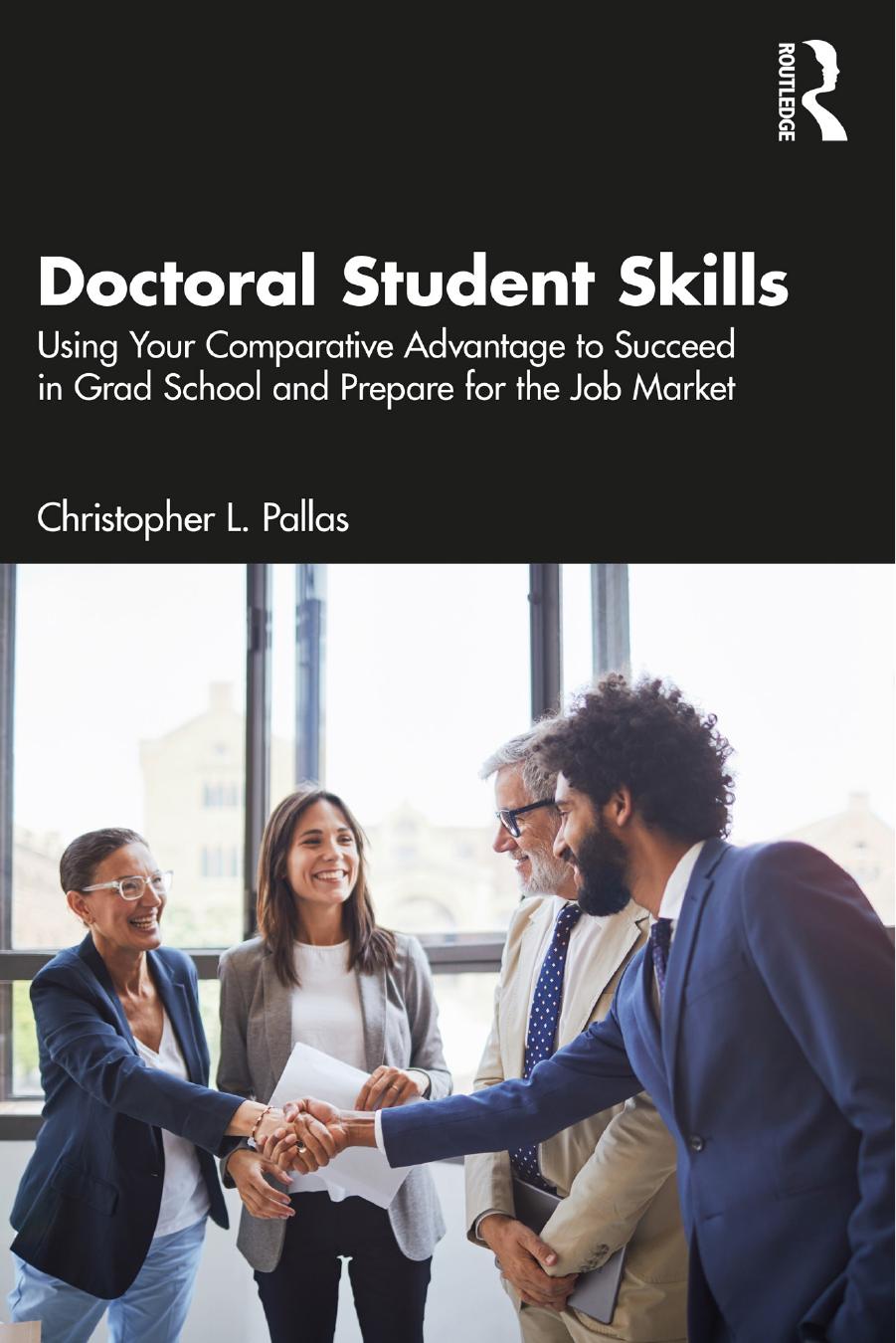 Doctoral Student Skills Using Your Comparative Advantage to Succeed in Grad School and Prepare for the Job Market by Christopher L. Pallas