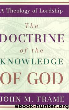 Doctrine of the Knowledge of God: A Theology of Lordship by John M. Frame