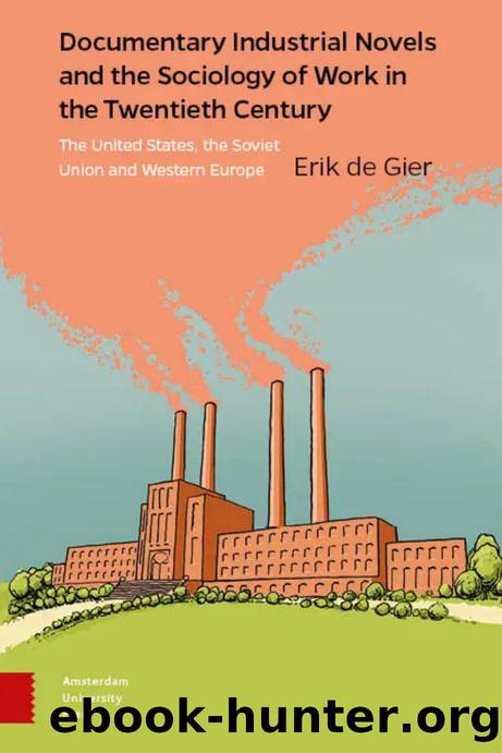 Documentary Industrial Novels and the Sociology of Work in the Twentieth Century: The United States, the Soviet Union and Western Europe by Erik de Gier