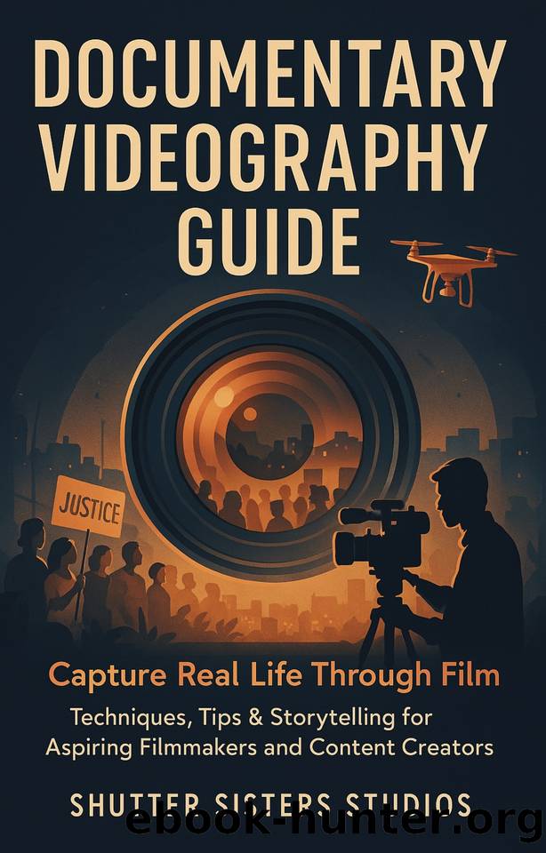 Documentary Videography Guide: Capture Real Life Through Film â Techniques, Tips & Storytelling for Aspiring Filmmakers and Content Creators by Production Shutter Sisters Studios