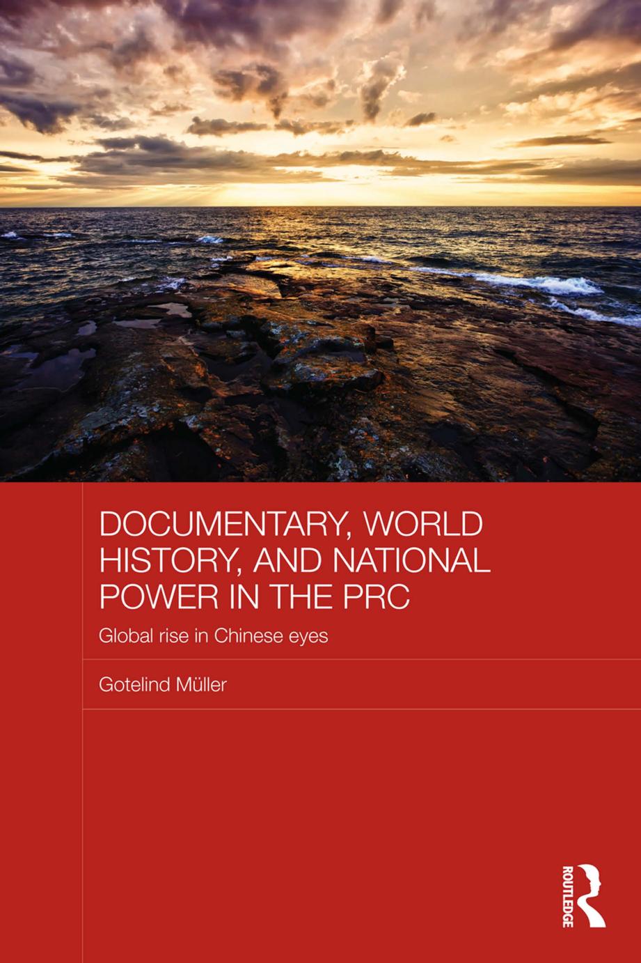 Documentary, World History, and Power in the PRC: Global Rise in Chinese Eyes by Gotelind Mueller