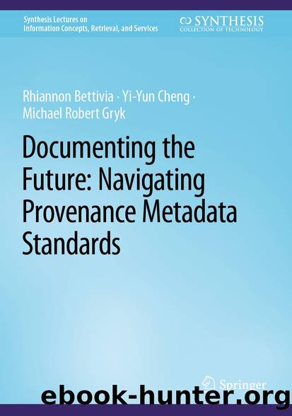 Documenting the Future: Navigating Provenance Metadata Standards by Rhiannon Bettivia & Yi-Yun Cheng & Michael Robert Gryk