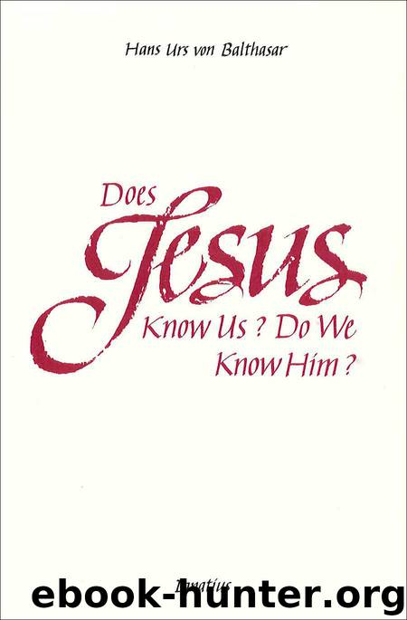Does Jesus Know Us -- Do We Know Him? by Hans Urs von Balthasar