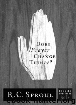 Does Prayer Change Things? by R.C. Sproul