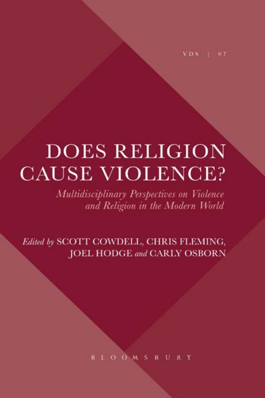 Does Religion Cause Violence?: Multidisciplinary Perspectives on Violence and Religion in the Modern World by Joel Hodge Scott Cowdell Chris Fleming Carly Osborn