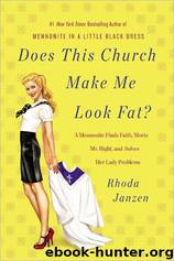 Does This Church Make Me Look Fat?: A Mennonite Finds Faith, Meets Mr. Right, and Solves Her Lady Problems by Rhoda Janzen