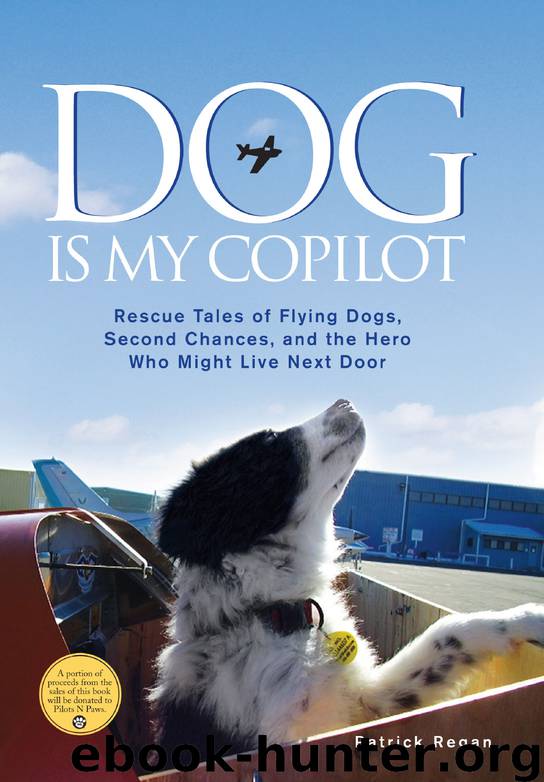 Dog Is My Copilot: Rescue Tales of Flying Dogs, Second Chances, and the Hero Who Might Live Next Door by Patrick Regan