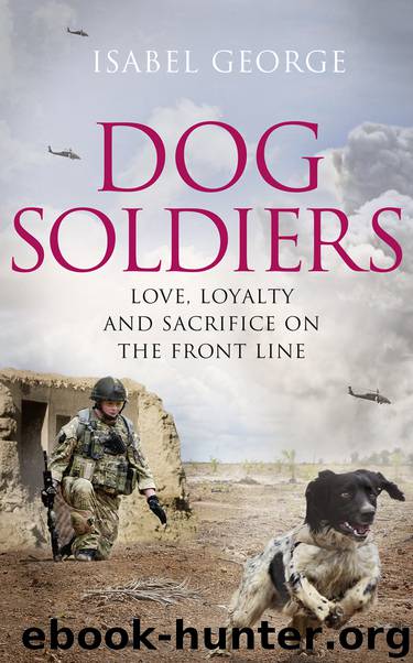 Dog Soldiers: Love, loyalty and sacrifice on the front line by Isabel George